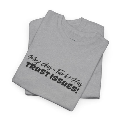 My Gas Tank Has Trust Issues Funny Unisex T-Shirt – Casual Graphic Tee, Humor Shirt, Gift for Friends