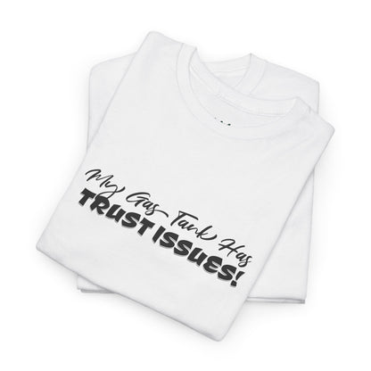 My Gas Tank Has Trust Issues Funny Unisex T-Shirt – Casual Graphic Tee, Humor Shirt, Gift for Friends